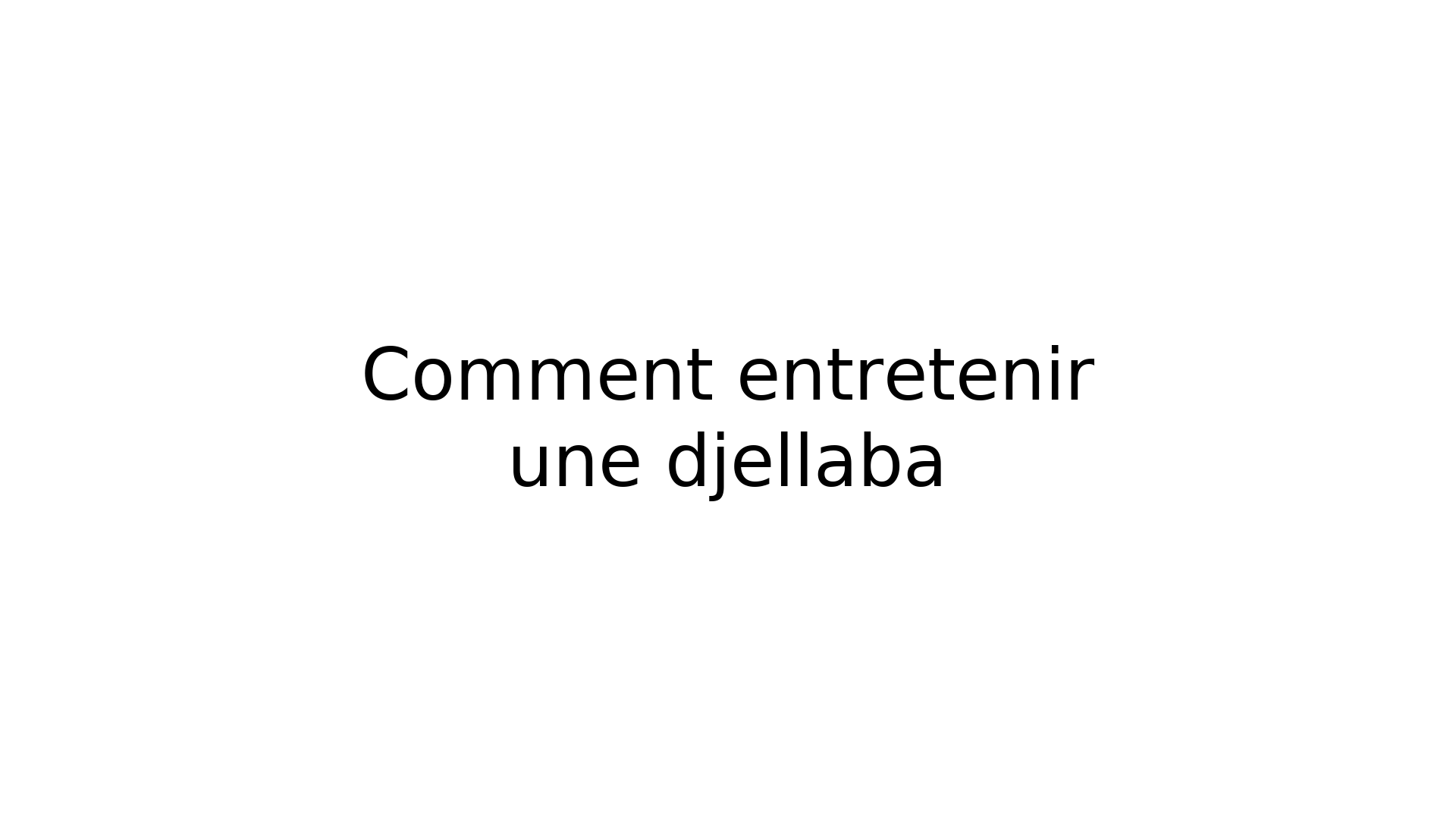 Comment entretenir une djellaba