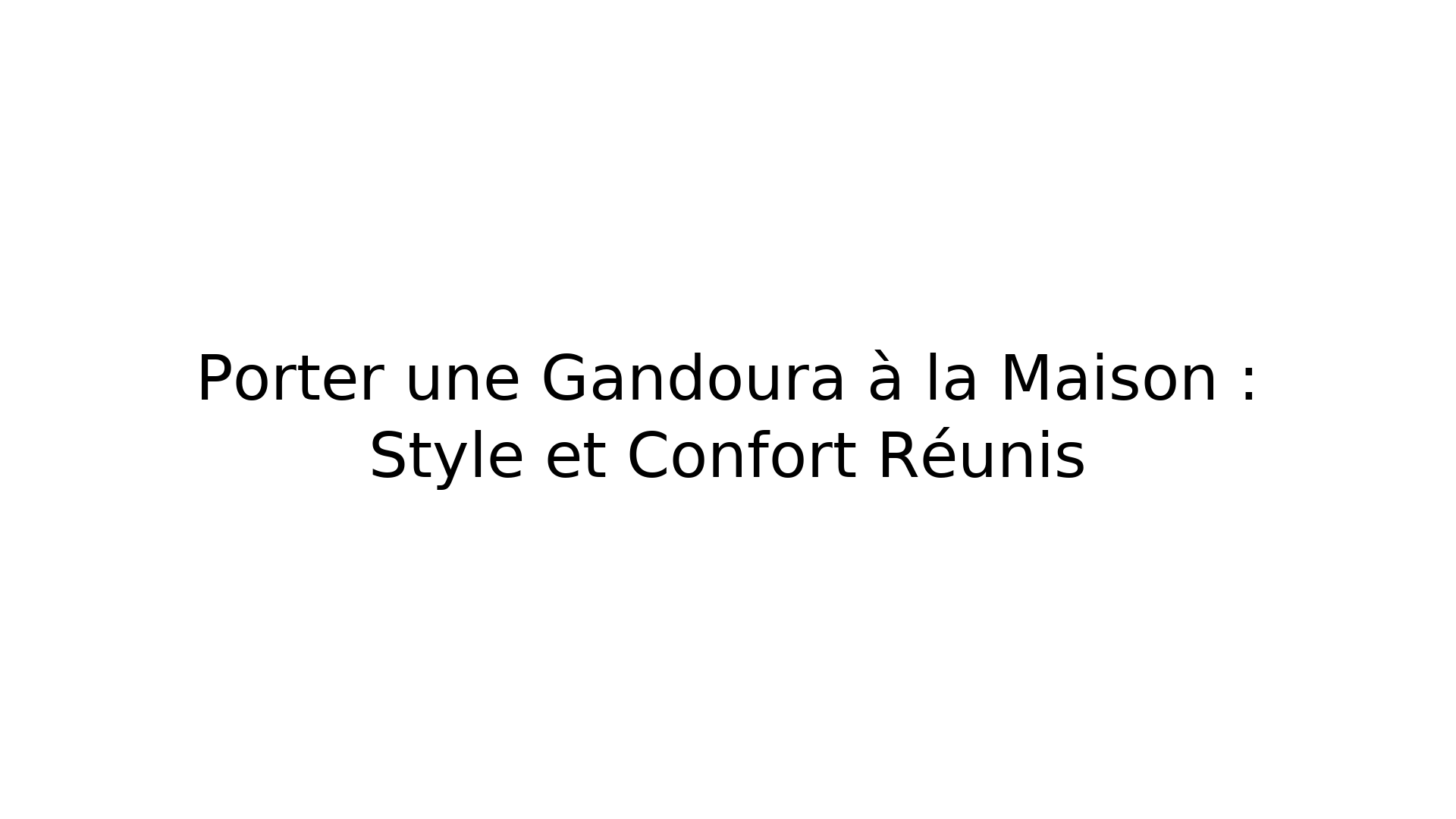 Porter une Gandoura à la Maison : Style et Confort Réunis